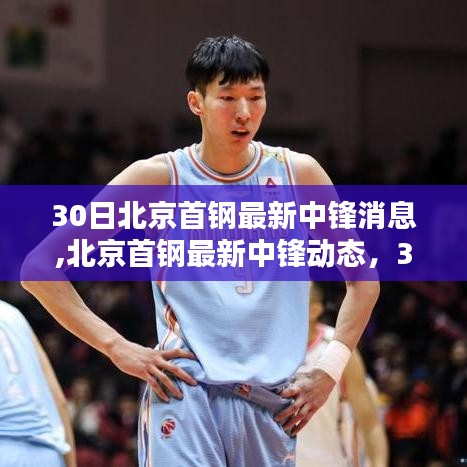 北京首鋼中鋒最新動態(tài)，30日更新聚焦