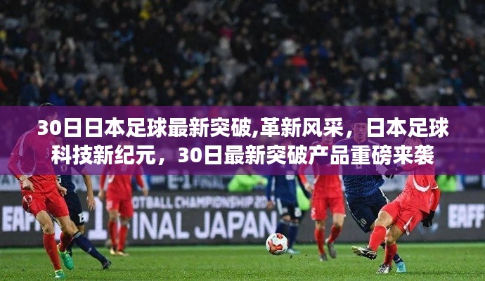 日本足球科技新紀(jì)元，重磅突破產(chǎn)品閃耀登場