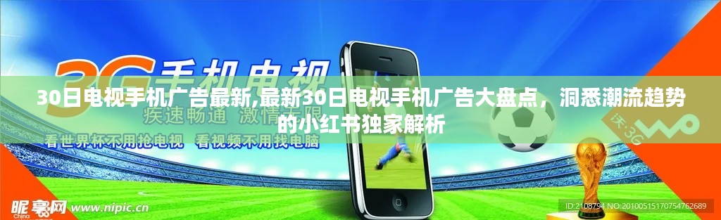 獨家解析，最新30日電視手機廣告大盤點，洞悉潮流趨勢在小紅書上揭秘！