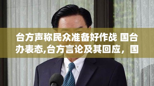 臺方聲稱民眾準備好作戰(zhàn) 國臺辦表態(tài),臺方言論及其回應，國臺辦的立場與民眾的備戰(zhàn)心態(tài)解讀