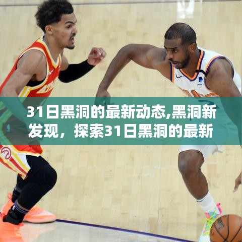 探索黑洞新發(fā)現(xiàn)，最新動態(tài)揭秘于31日