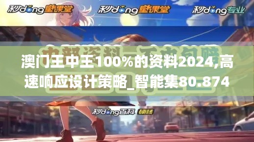 澳門王中王100%的資料2024,高速響應(yīng)設(shè)計(jì)策略_智能集80.874