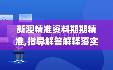 新澳精準(zhǔn)資料期期精準(zhǔn),指導(dǎo)解答解釋落實_XE款64.243