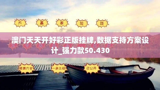 澳門天天開(kāi)好彩正版掛牌,數(shù)據(jù)支持方案設(shè)計(jì)_強(qiáng)力款50.430