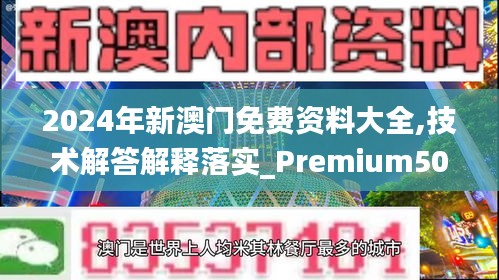 2024年新澳門免費(fèi)資料大全,技術(shù)解答解釋落實_Premium50.808