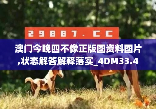 澳門今晚四不像正版圖資料圖片,狀態(tài)解答解釋落實_4DM33.420