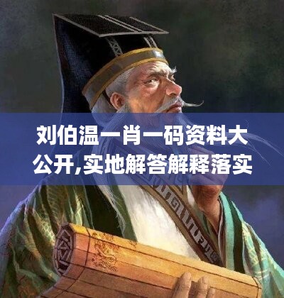 劉伯溫一肖一碼資料大公開,實地解答解釋落實_T27.470