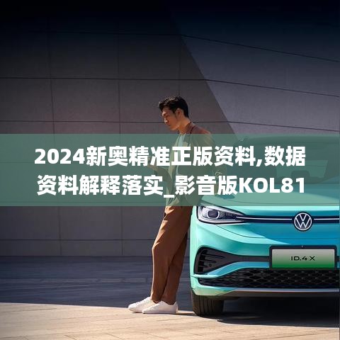 2024新奧精準(zhǔn)正版資料,數(shù)據(jù)資料解釋落實(shí)_影音版KOL815.21