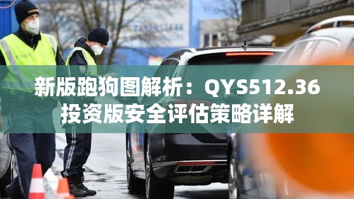 新版跑狗圖解析：QYS512.36投資版安全評(píng)估策略詳解