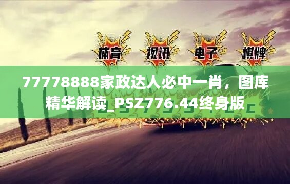 77778888家政達(dá)人必中一肖，圖庫(kù)精華解讀_PSZ776.44終身版