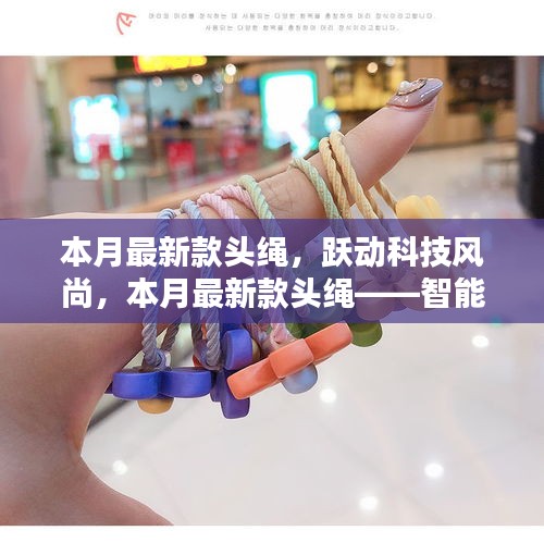 本月最新款頭繩，智能編織光環(huán)，引領(lǐng)科技風(fēng)尚重塑生活品質(zhì)！