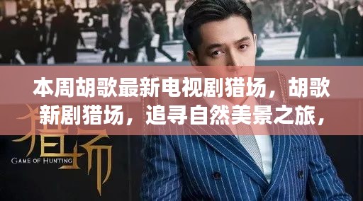 胡歌新劇獵場，自然美景之旅，探尋內(nèi)心寧靜與平和之道