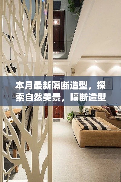 本月最新隔斷造型，引領(lǐng)心靈探索自然美景，隔斷喧囂，追尋內(nèi)心平靜之道