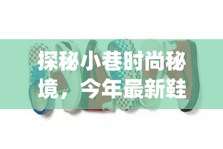 探秘小巷時尚秘境，今年最新鞋碼首發(fā)地全解析
