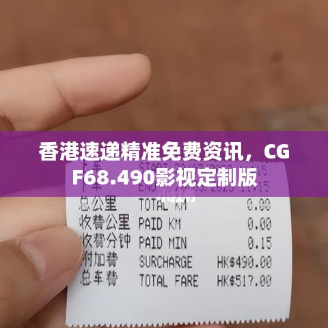 香港速遞精準(zhǔn)免費(fèi)資訊，CGF68.490影視定制版