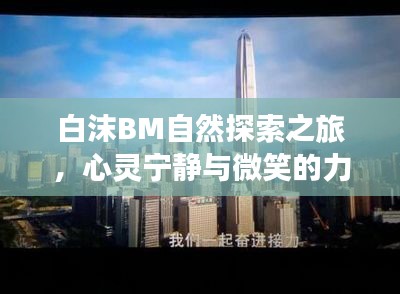 白沫BM自然探索之旅，心靈寧?kù)o與微笑的力量探尋
