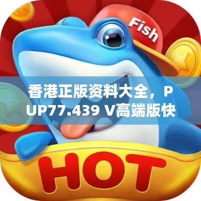 香港正版資料大全，PUP77.439 V高端版快速處理方案