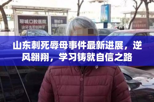 山東刺死辱母事件最新進(jìn)展，逆風(fēng)翱翔，學(xué)習(xí)鑄就自信之路