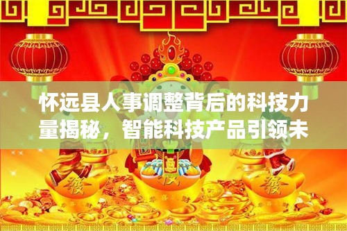 懷遠(yuǎn)縣人事調(diào)整背后的科技力量揭秘，智能科技產(chǎn)品引領(lǐng)未來(lái)生活新篇章體驗(yàn)報(bào)道