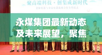 永煤集團最新動態(tài)及未來展望，聚焦發(fā)展之路，探尋永煤集團新機遇（2024年觀察點）