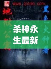 殺神永生最新章節(jié)列表與日常趣事回顧，章節(jié)間的溫暖陪伴（11月14日）
