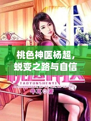 桃色神醫(yī)楊超，蛻變之路與自信成就的光輝照耀，最新章節(jié)匯總呈現(xiàn)