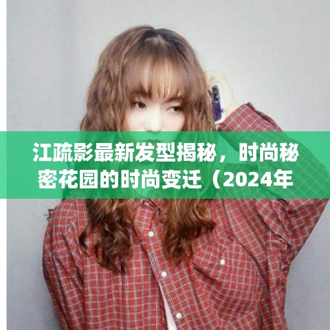 江疏影最新發(fā)型揭秘，時尚秘密花園的時尚變遷（2024年11月14日）