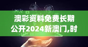 澳彩資料免費長期公開2024新澳門,時尚法則實現(xiàn)_BYT76.357多維版