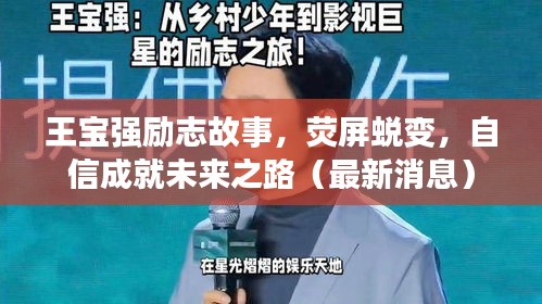王寶強(qiáng)勵志故事，熒屏蛻變，自信成就未來之路（最新消息）