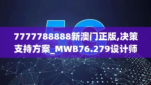 7777788888新澳門正版,決策支持方案_MWB76.279設(shè)計師版