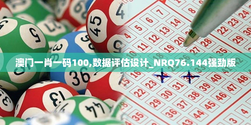 澳門一肖一碼100,數(shù)據(jù)評估設(shè)計_NRQ76.144強勁版