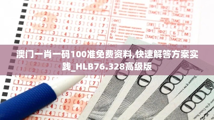 澳門一肖一碼100準(zhǔn)免費(fèi)資料,快速解答方案實(shí)踐_HLB76.328高級(jí)版