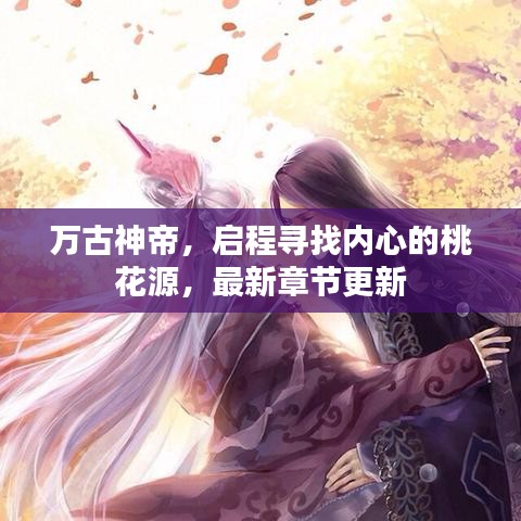 萬古神帝，啟程尋找內(nèi)心的桃花源，最新章節(jié)更新