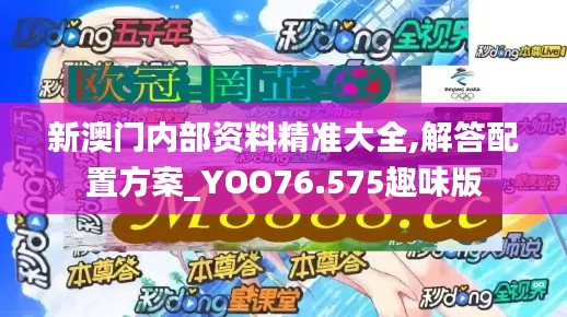 新澳門(mén)內(nèi)部資料精準(zhǔn)大全,解答配置方案_YOO76.575趣味版