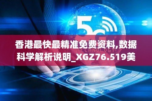 香港最快最精準(zhǔn)免費資料,數(shù)據(jù)科學(xué)解析說明_XGZ76.519美學(xué)版