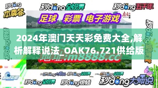2024年澳門天天彩免費(fèi)大全,解析解釋說(shuō)法_OAK76.721供給版