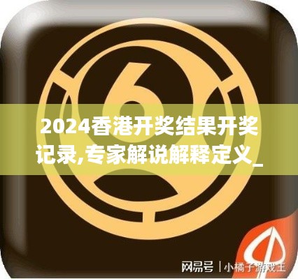 2024香港開獎(jiǎng)結(jié)果開獎(jiǎng)記錄,專家解說解釋定義_EUG76.561強(qiáng)勁版