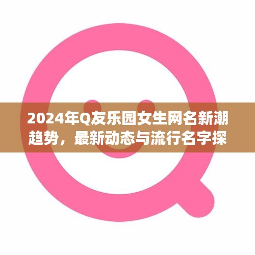 2024年Q友樂(lè)園女生網(wǎng)名新潮趨勢(shì)，最新動(dòng)態(tài)與流行名字探究