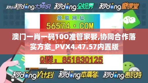 澳門一肖一碼10O準(zhǔn)管家娶,協(xié)同合作落實(shí)方案_PVX4.47.57內(nèi)置版