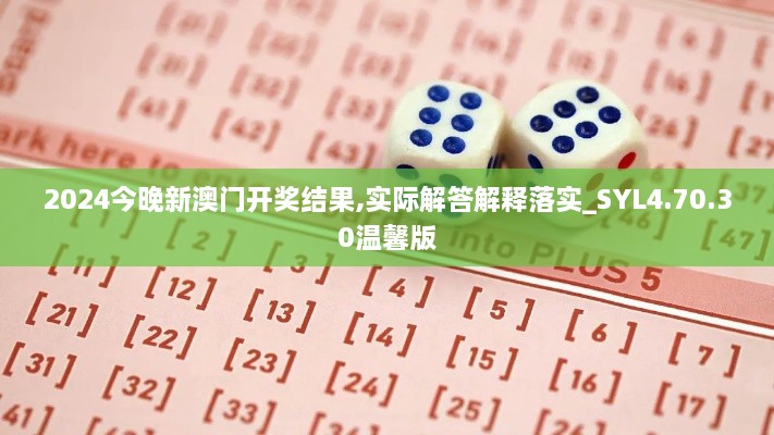2024今晚新澳門開獎結(jié)果,實際解答解釋落實_SYL4.70.30溫馨版