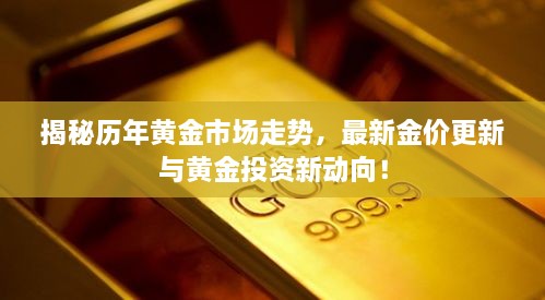 揭秘歷年黃金市場(chǎng)走勢(shì)，最新金價(jià)更新與黃金投資新動(dòng)向！