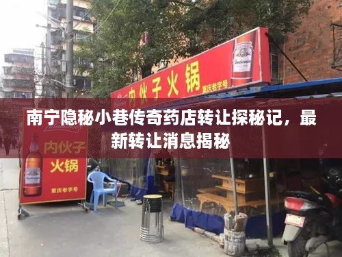 南寧隱秘小巷傳奇藥店轉(zhuǎn)讓探秘記，最新轉(zhuǎn)讓消息揭秘