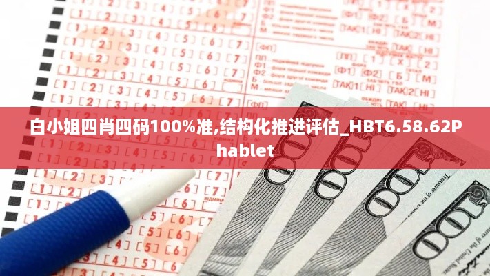 白小姐四肖四碼100%準(zhǔn),結(jié)構(gòu)化推進評估_HBT6.58.62Phablet