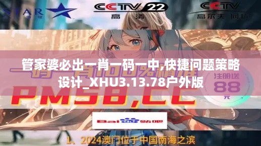 管家婆必出一肖一碼一中,快捷問題策略設計_XHU3.13.78戶外版