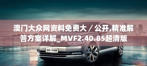澳門大眾網(wǎng)資料免費大／公開,精準(zhǔn)解答方案詳解_MVF2.40.85超清版