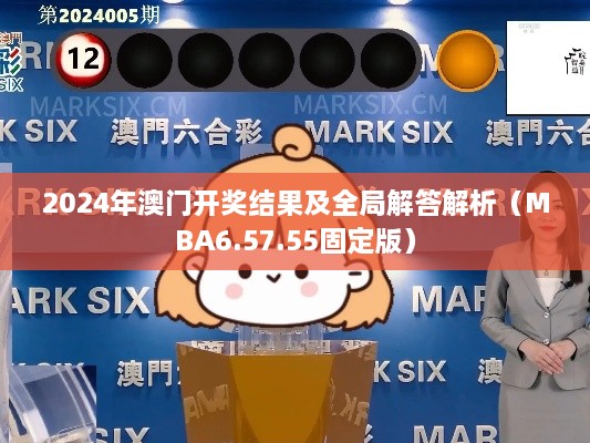 2024年澳門開獎(jiǎng)結(jié)果及全局解答解析（MBA6.57.55固定版）