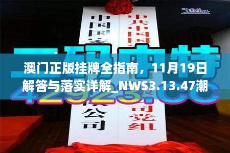 澳門正版掛牌全指南，11月19日解答與落實詳解_NWS3.13.47潮流版