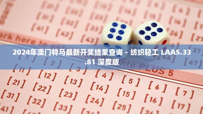 2024年澳門特馬最新開獎結(jié)果查詢 - 紡織輕工 LAA5.33.81 深度版