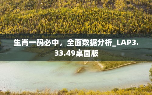 生肖一碼必中，全面數(shù)據(jù)分析_LAP3.33.49桌面版