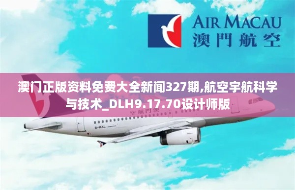 澳門正版資料免費大全新聞327期,航空宇航科學(xué)與技術(shù)_DLH9.17.70設(shè)計師版